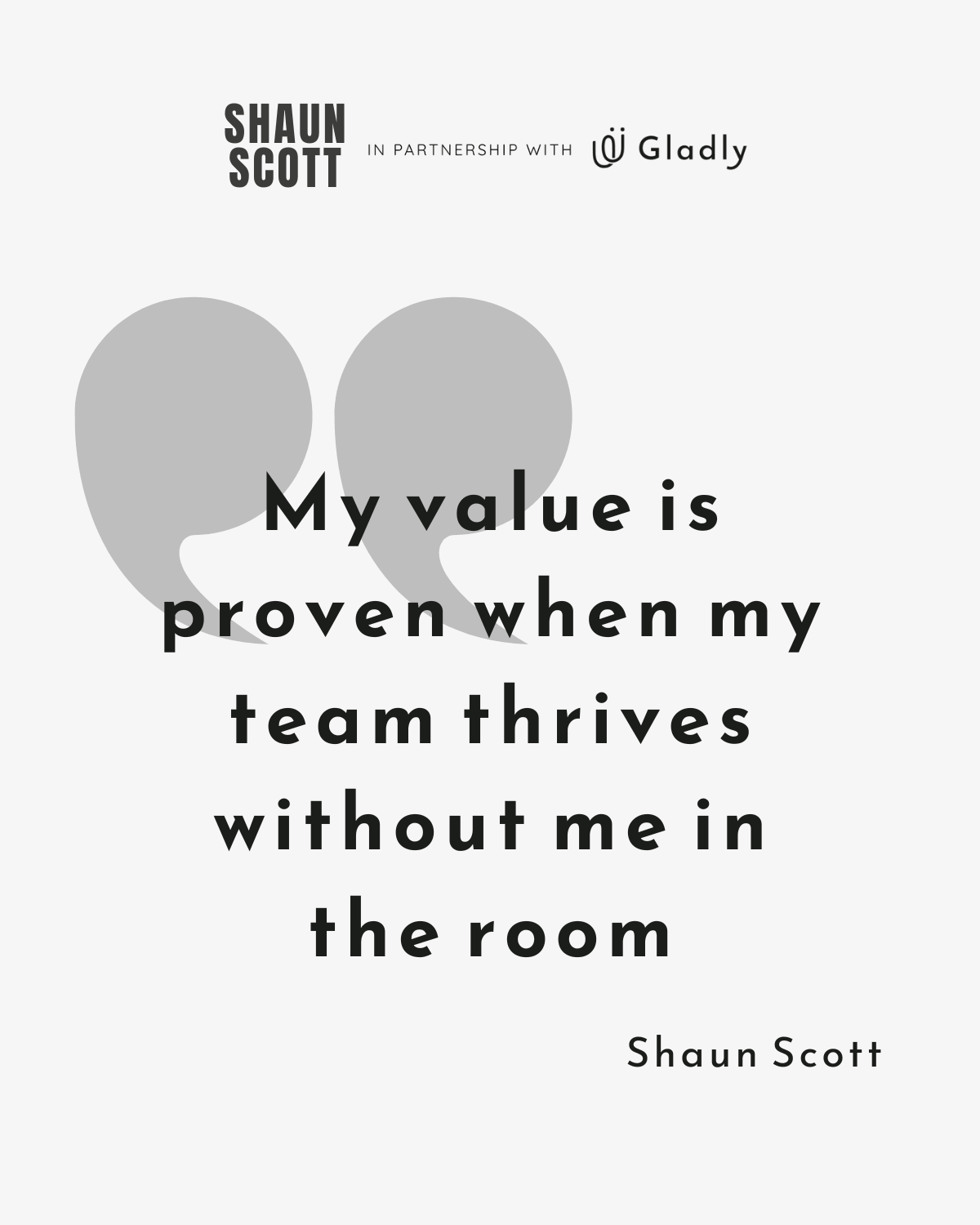 Servant leadership quote graphic stating, “My value is proven when my team thrives without me in the room” by Shaun Scott.
